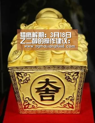 猎鹰解期:3月18日乙二醇的操作建议:PG电子娱乐中心(图1) PG麻将娱乐
